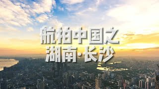 「航拍中国」湖南·长沙