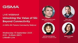 GSMA 5G Futures Community Webinar Series - Unlocking the Value of 5G: Beyond Connectivity