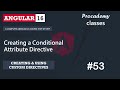 #53 Conditional Attribute Directive  | Creating & Using Custom Directive | A Complete Angular Course