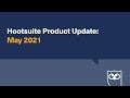 Hootsuite Product Update - May 2021