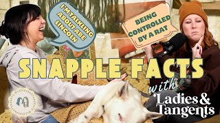 I'm talking about Abe Lincoln being controlled by a rat || SNAPPLE FACTS - Ladies \u0026 Tangents Ep. 234