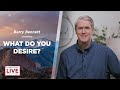 What Do You Desire? - Barry Bennett - CDLBS for January 23, 2023