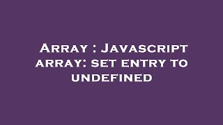 Array : Javascript array: set entry to undefined