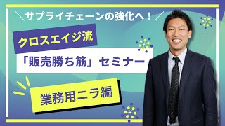 サプライチェーンの強化へ！クロスエイジ流「販売勝ち筋」公開セミナー！～業務用ニラ編～