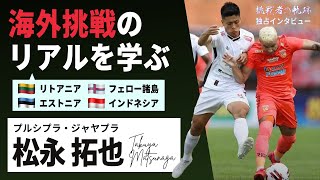 【海外サッカー挑戦のリアルを学ぶ】ヨーロッパとアジアを知る松永拓也に聞いた挑戦のリアル《 挑戦者の軌跡 #03 》