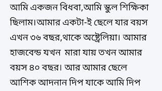 আমি একজন বিধবা,আমি স্কুল শিক্ষিকা ছিলাম।আমার একটা-ই ছেলে যার বয়স এখন ৩৬ বছর,থাকে অষ্ট্রেলিয়া।