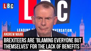 Andrew Marr: Brexiteers are 'blaming everyone but themselves' for the lack of benefits | LBC