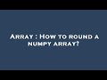 Array : How to round a numpy array?