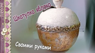 Шкатулка яблоко своими руками - Декупаж шкатулки: состаривание, золочение и 2-х шаговый кракелюр