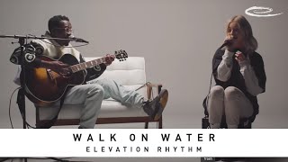 ELEVATION RHYTHM - Walk on Water: Song Session