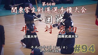 #94【1回戦】井上（北里大）×岩切（国際武道大）【H30第64回関東学生剣道選手権大会】64th Kanto University Kendo Championship Tournament