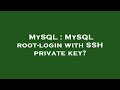 MySQL : MySQL root-login with SSH private key?