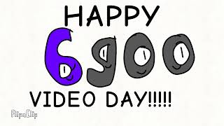 HAPPY 6900 VIDEO DAY!!!!!!!! (6900 Video)