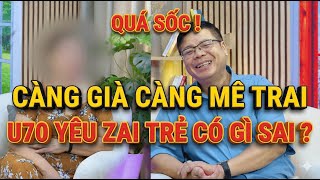 Tư Vấn Cùng Đinh Đoàn-Càng Già Càng Mê Trai: U70 Yêu Zai Trẻ Có Gì Sai?