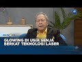 GO HEALTHY - Glowing di Usia Senja Berkat Teknologi Laser