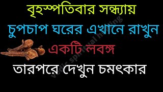 বৃহস্পতিবার সন্ধ্যায় চুপচাপ ঘরের এখানে রাখুন একটি লবঙ্গ।তারপরে দেখুন চমৎকার। অর্থ প্রাপ্তির উপায় ।।