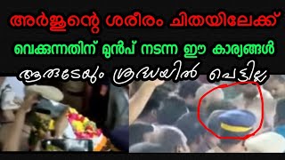 അർജുന്റെ ശരീരം ചിതയിലേക്ക് വെക്കുന്നതിനു മുൻപ് സംഭവിച്ച ഈ കാര്യം ആരുടെയും ശ്രദ്ധയിൽ പെട്ടില്ല