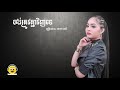 ចង់ត្រូវគ្នាវិញទេ សោភា ទេពី jong trov knea vinh te sophea tepy