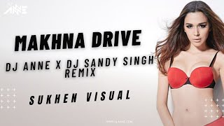 Makhna   Drive   House Mix   Remix   Dj Anne X Dj Sandy Singh