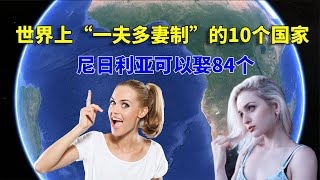 世界上存在“一夫多妻制”的10個國家，尼日利亞可以娶84個？ 【地理熱叭】