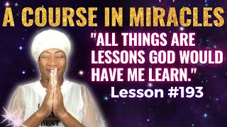 A COURSE IN MIRACLES | Lesson 193 | All things are lessons God would have me learn.