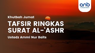 Khutbah Jumat - Tafsir Ringkas Surat Al-'Ashr | Ustadz Ammi Nur Baits