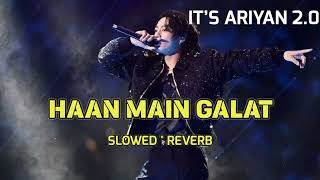 Haan Main Galat - Slowed And Reverb | Arijit Singh | Lofi | It’s Ariyan 2.0