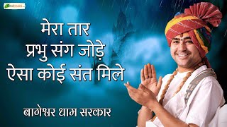 मेरा तार प्रभु संग जोड़े ऐसा कोई संत मिले | Mera Taar Prabhu Se Jode | Bageshwar Dham Sarkar Bhajan