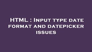 HTML : Input type date format and datepicker issues