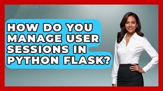 How Do You Manage User Sessions In Python Flask? - Python Code School