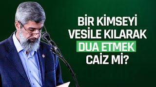 Bir Kimseyi Vesile Kılarak Dua Etmek Caiz mi? | Tevessül Caiz Midir?