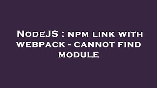 NodeJS : npm link with webpack - cannot find module