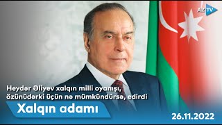 Heydər Əliyev xalqın milli oyanışı, özünüdərki üçün nə mümkündürsə, edirdi | Xalqın adamı 25.11.2022