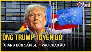 Thế giới nín thở, Tổng thống Trump tuyên bố giáng đòn sấm sét vào châu Âu | Báo VietNamNet