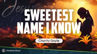 Charity Gayle - Sweetest Name I Know (Live) LYRICS