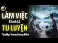 CÔNG VIỆC VÀ TU LUYỆN LÀ MỘT THỂ THỐNG NHẤT - TÂM HỌC VƯƠNG DƯƠNG MINH | CỔ NHÂN THUẬT