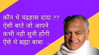 कौन थे चंद्रहास दादा ?? ऐसी बाते जो आपने कभी नही सुनी होंगी ऐसे थे ब्रह्मा बाबा  ......