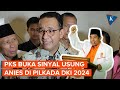 PKS Beri Sinyal Kembali Usung Anies Baswedan di Pilkada DKI Jakarta 2024