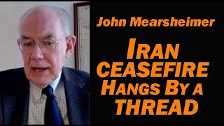 Prof John Mearsheimer: IRAN CEASEFIRE HANGS by a THREAD