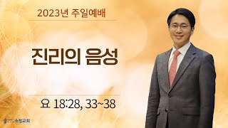 [20230402] 소정교회 주일예배 | 진리의 음성 | 요 18:28, 33~38