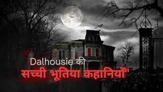 Dalhousie की सच्ची भूतिया कहानियाँ