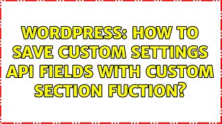 Wordpress: How to save custom settings api fields with custom section fuction? (2 Solutions!!)