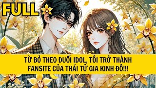 TỪ BỎ THEO ĐUỔI IDOL, TÔI TRỞ THÀNH FANSITE CỦA THÁI TỬ GIA KINH ĐÔ!!!