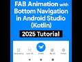 FAB (Floating Action Button) Animation with Bottom Navigation in Android Studio (Kotlin) | 2025