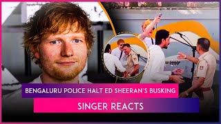 Ed Sheeran’s Church Street Performance Halted By Bengaluru Police; Singer Addresses The Incident