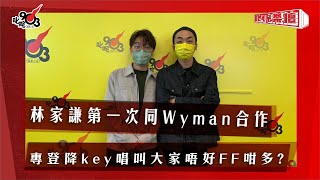 林家謙第一次同Wyman合作 專登降key唱叫大家唔好FF咁多？