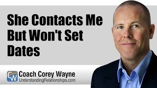 She Contacts Me But Won't Set Dates