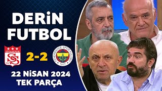 Derin Futbol 22 Nisan 2024 Tek Parça / Sivasspor 2-2 Fenerbahçe