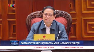 Đảm bảo quyền, lợi ích hợp pháp của người lao động khi tinh gọn | VTV24