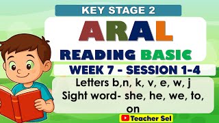 ARAL Reading Basic Week 7 Session 1, 2, 3, 4 Key Stage 2 Letters b,n, k, v, e, w, j Sight word- she
